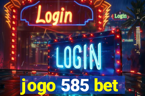 jogo 585 bet